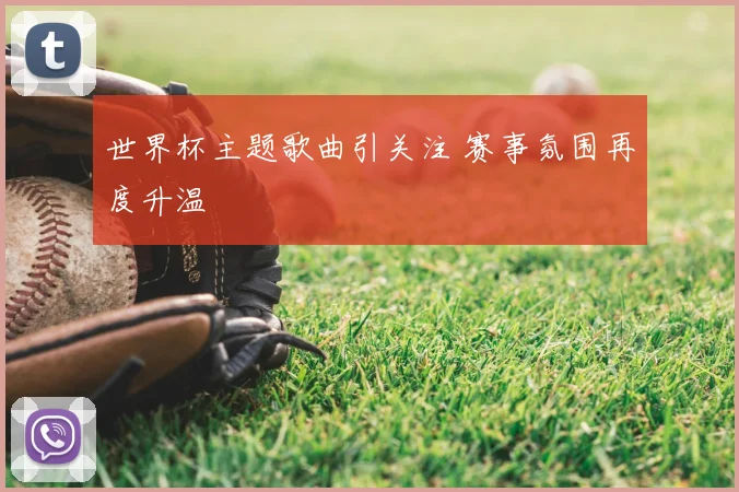 世界杯主题歌曲引关注 赛事氛围再度升温